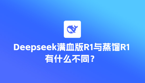 Deepseek滿血版R1與蒸餾R1有什么不同？